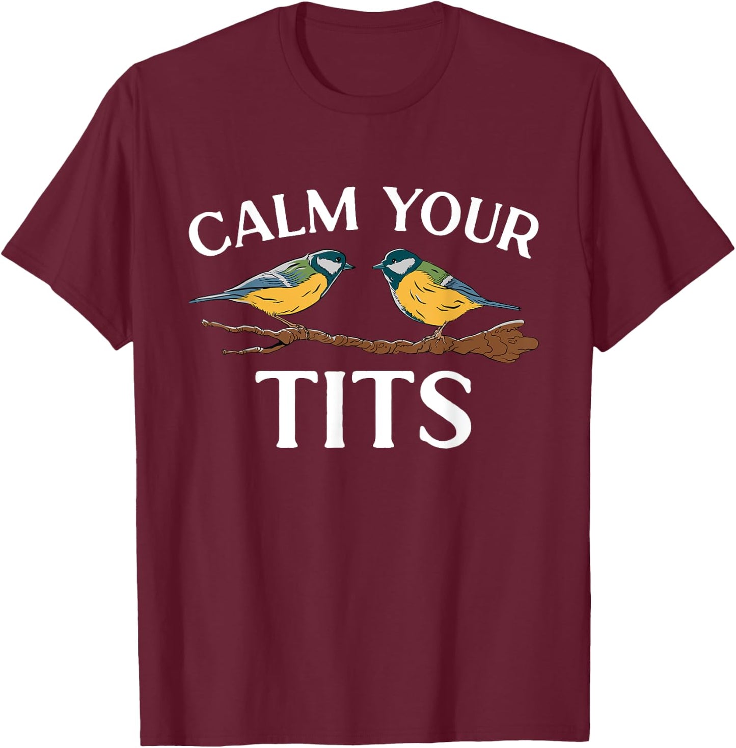Bird Watcher Calm Your Tits, Tit Bird T-Shirt - T-Shirt | Maroon