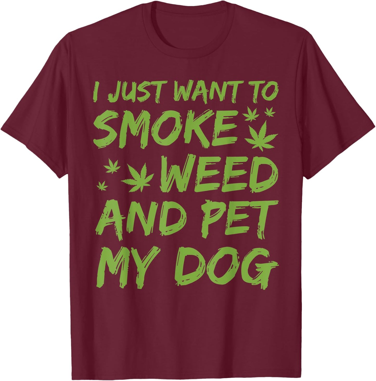 I Just Want To Smoke Weed And Pet My Dog Cannabis 420 Stoner Women T-Shirt - T-Shirt | Maroon