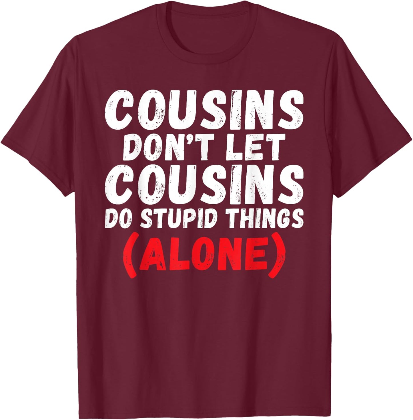 Cousins Dont let Cousins do Stupid Things Alone Cousin T-Shirt - T-Shirt | Maroon