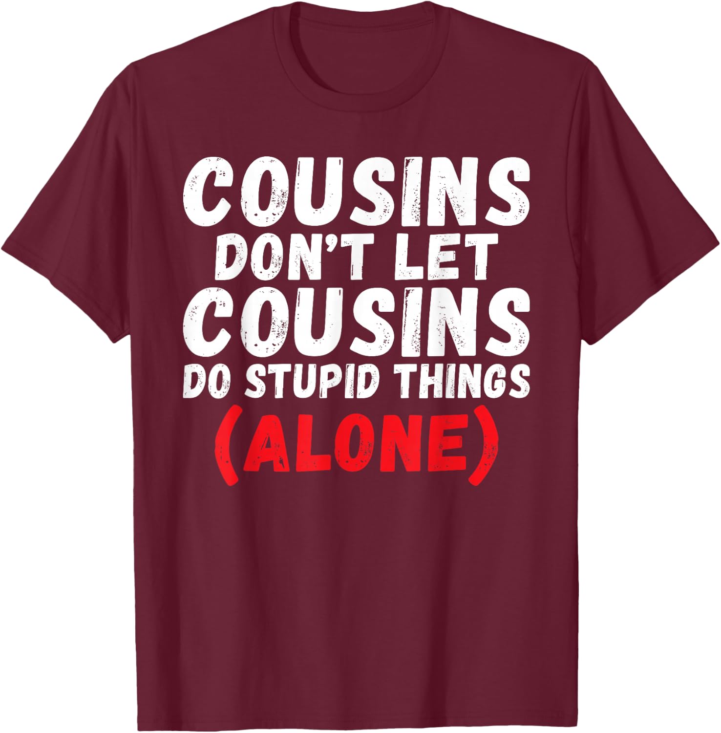 Cousins Dont let Cousins do Stupid Things Alone Cousin T-Shirt - T-Shirt | Maroon