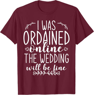 I Was Ordained Online The Wedding Will Be Fine T-Shirt - T-Shirt | Maroon
