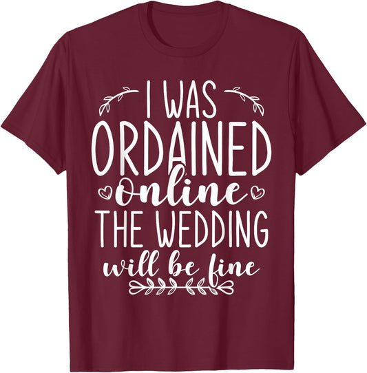 I Was Ordained Online The Wedding Will Be Fine T-Shirt - T-Shirt | Maroon