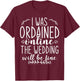 I Was Ordained Online The Wedding Will Be Fine T-Shirt - T-Shirt | Maroon