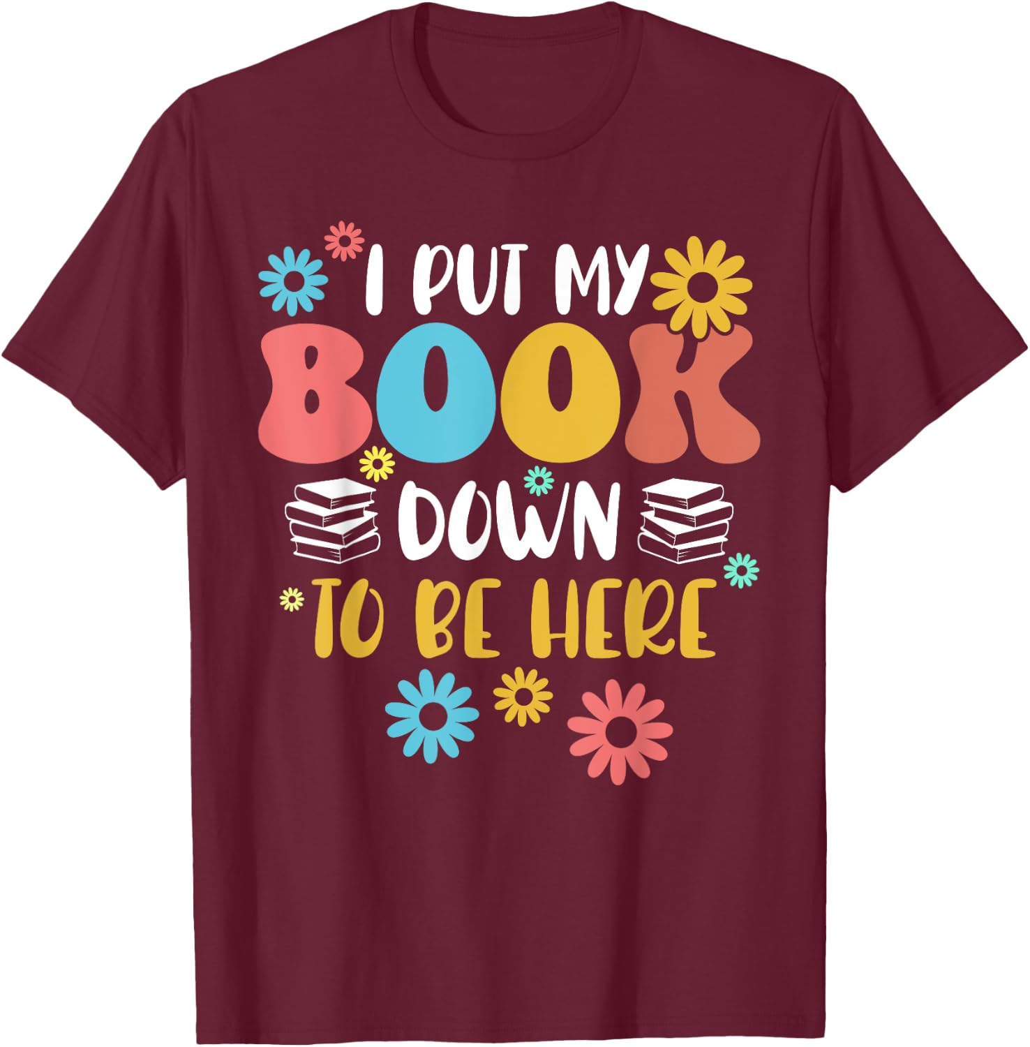 I Put My Book Down to Be Here Funny Retro Book Lover Reading T-Shirt - T-Shirt | Maroon