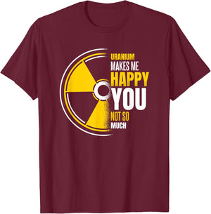 Uranium Makes Me Happy Uranium Energy Nuclear Engineer T-Shirt - T-Shirt | Maroon