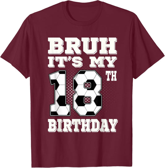 Bruh It's My 18th Birthday 18 Year Old Soccer T-Shirt - T-Shirt | Maroon