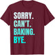 Sorry Can't Baking Bye Retro Baker Lover Funny Baking Lovers T-Shirt - T-Shirt | Maroon