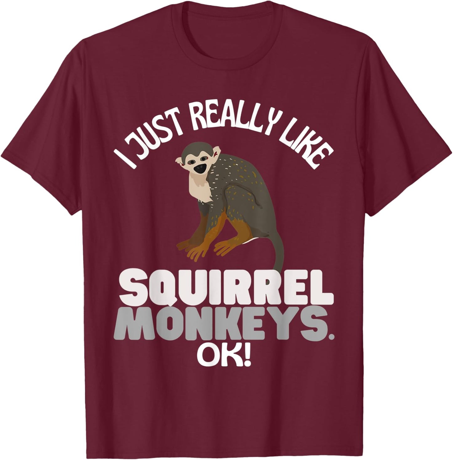 I Just Really Like Squirrel Monkeys Ok! Squirrel Monkey T-Shirt - T-Shirt | Maroon