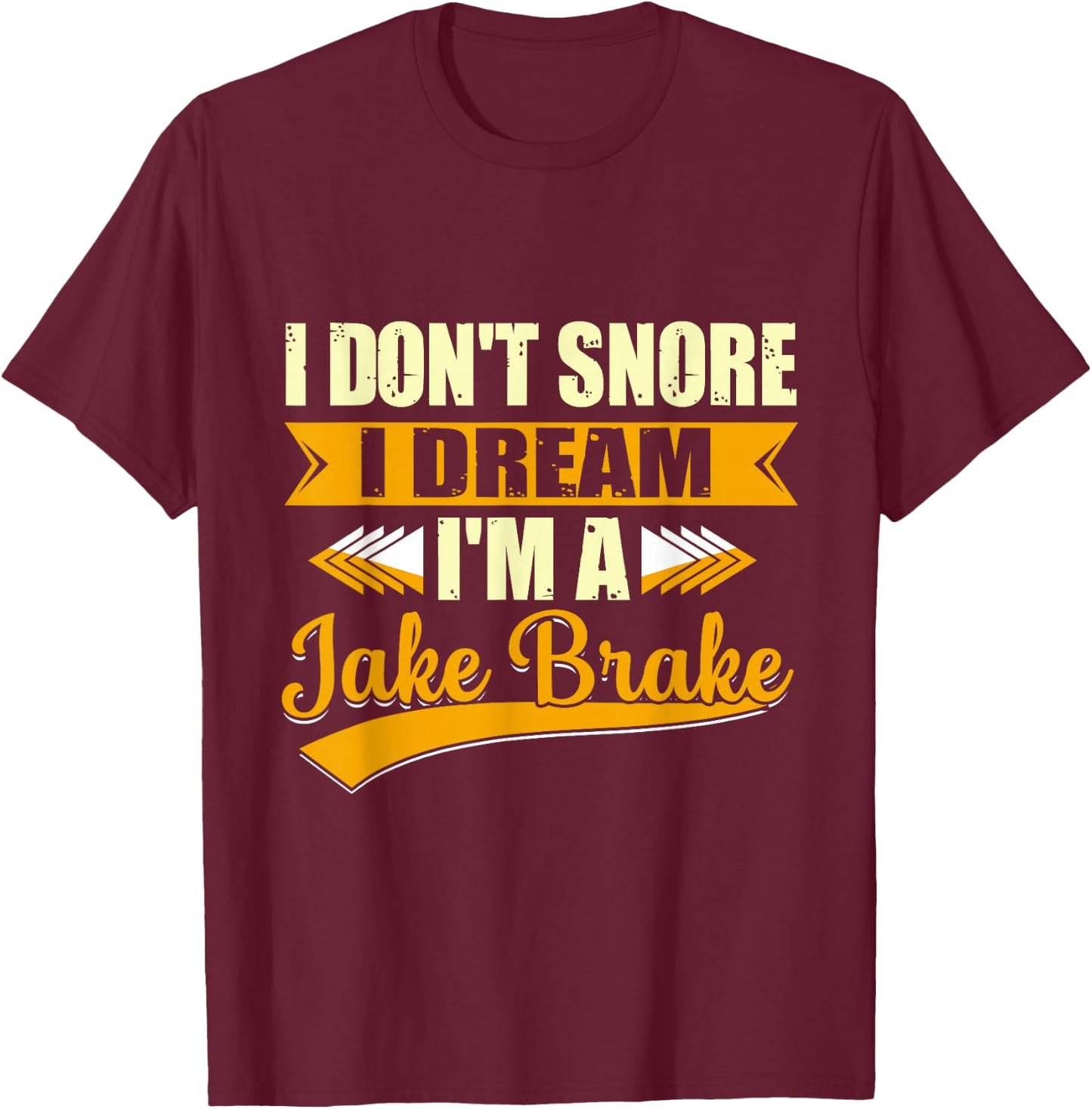 I Don't Snore I Dream I'm a Jake Brake Trucker T-Shirt - T-Shirt | Maroon