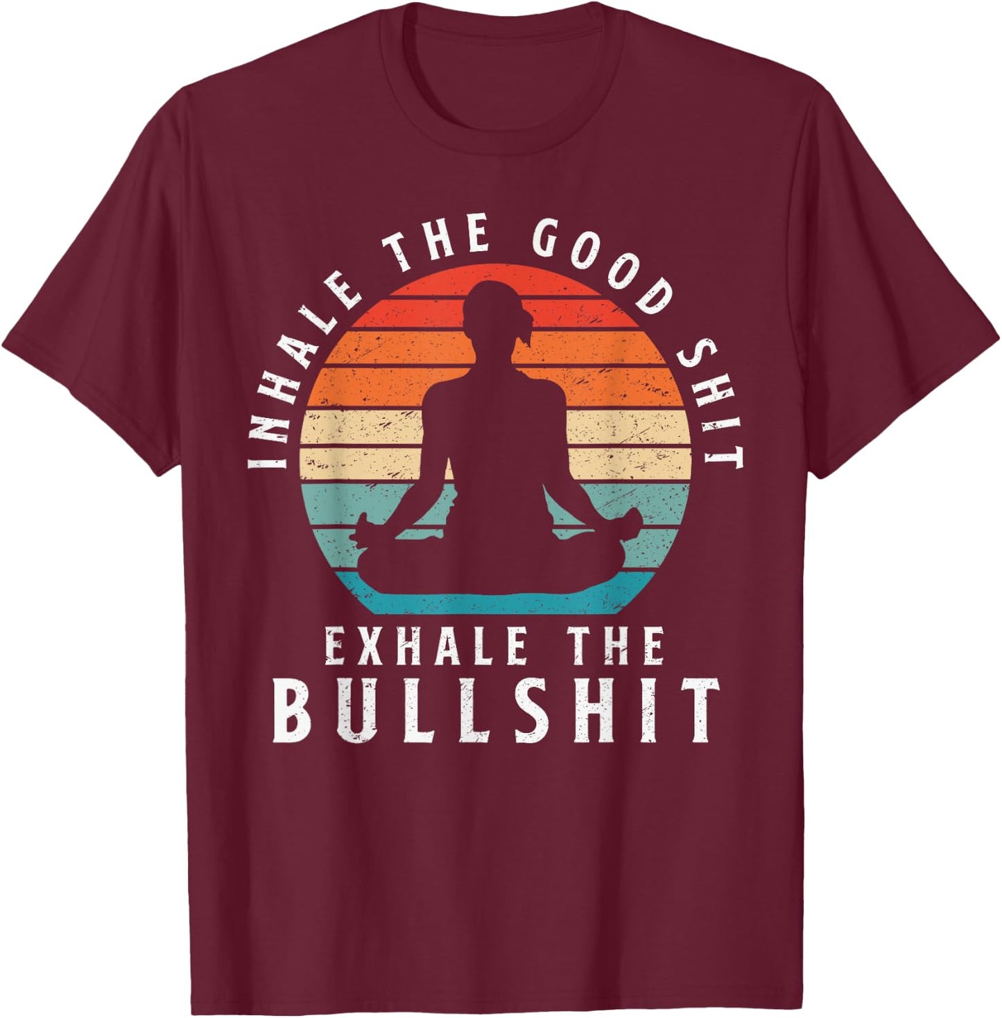 Inhale The Good Shit Exhale The Bullshit Relaxation Namaste T-Shirt - T-Shirt | Maroon