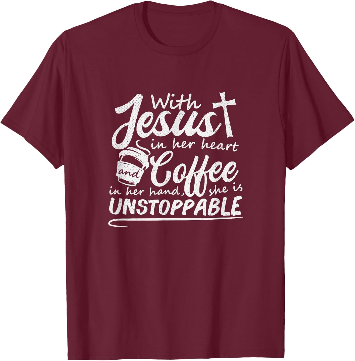 With Jesus in Her Heart and Coffee in Her Hand Unstoppable T-Shirt - T-Shirt | Maroon