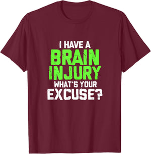 I Have A Brain Injury What's Your Excuse TBI Patient Warrior T-Shirt - T-Shirt | Maroon