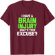 I Have A Brain Injury What's Your Excuse TBI Patient Warrior T-Shirt - T-Shirt | Maroon