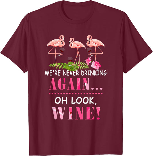 We're Never Drinking Again Oh Look Wine Funny Pink Flamingo T-Shirt - T-Shirt | Maroon