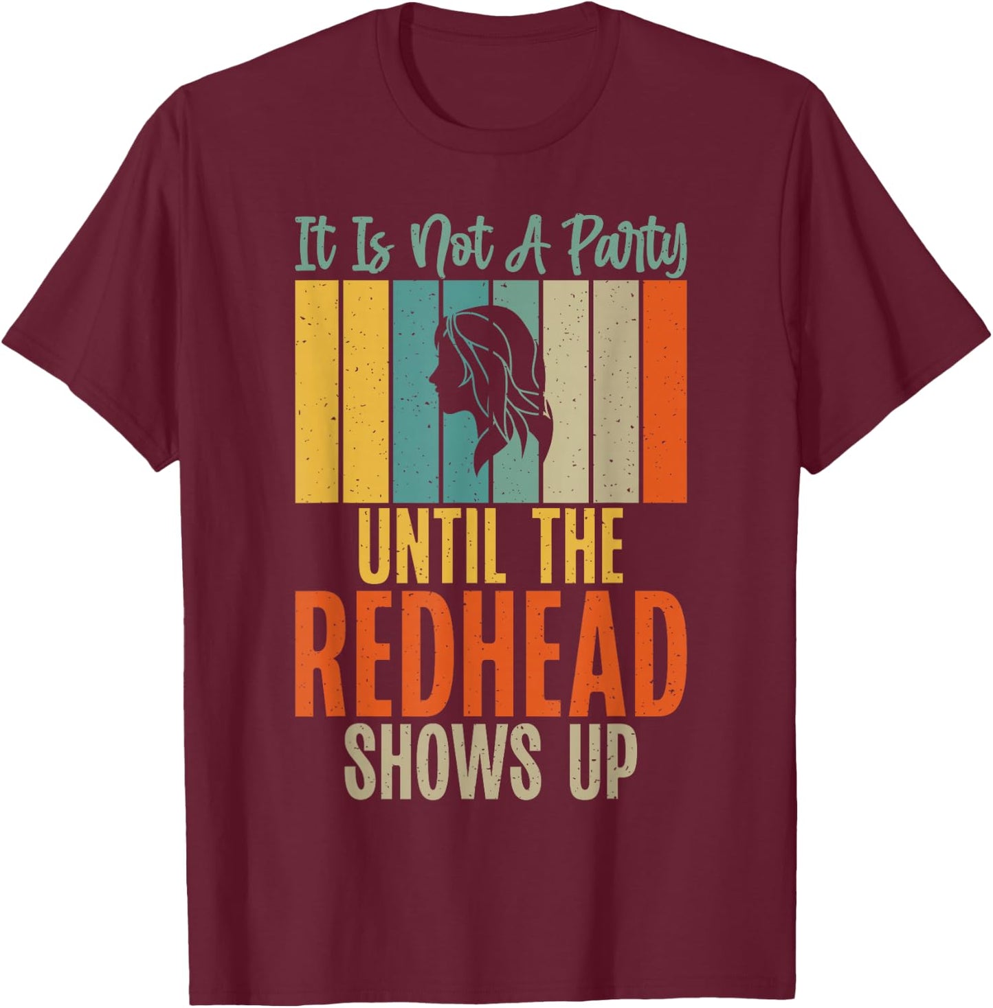 Its not a Party until the Redhead shows up Redhead T-Shirt - T-Shirt | Maroon