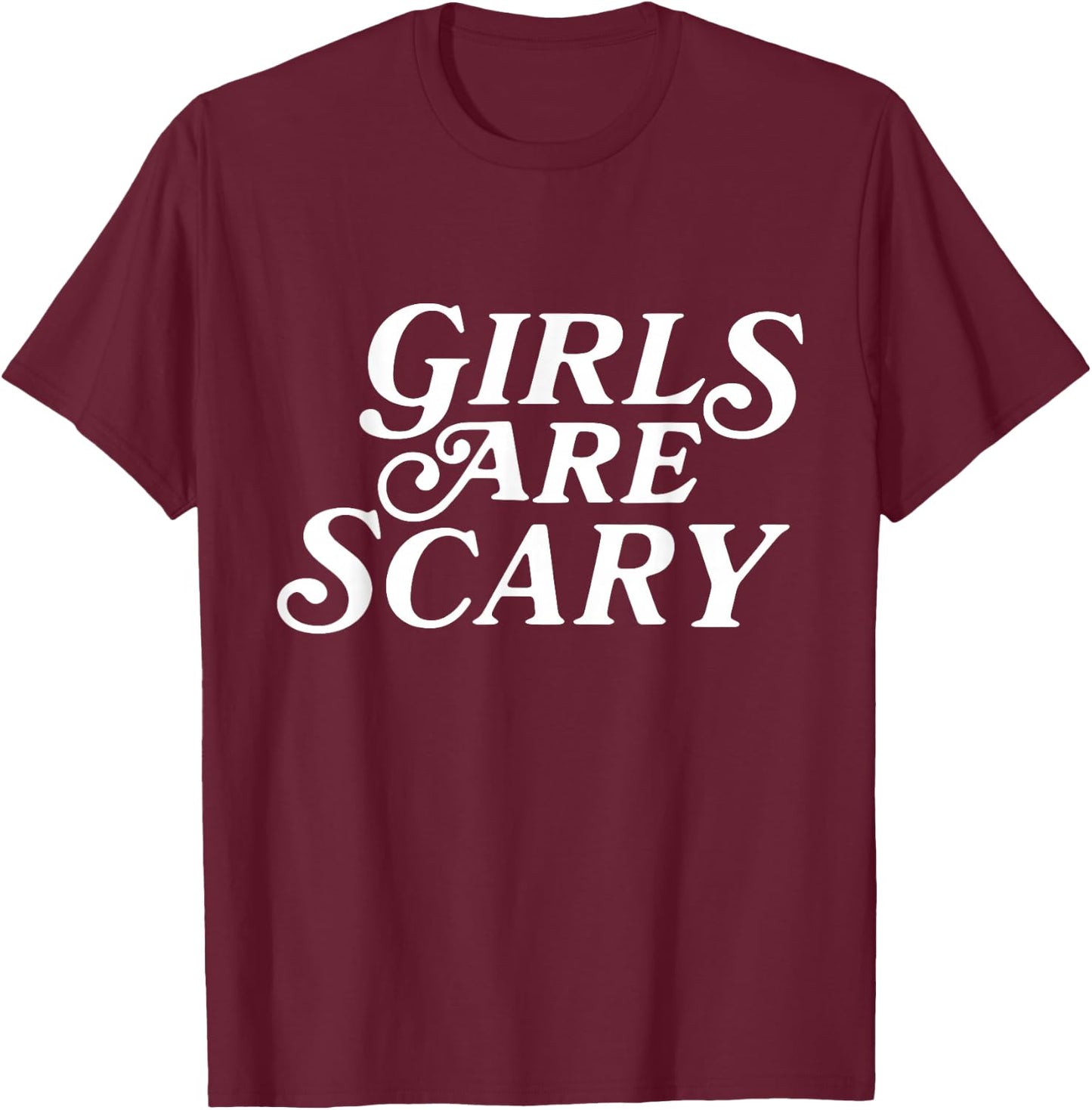 Girls Are Scary Funny T-Shirt - T-Shirt | Maroon