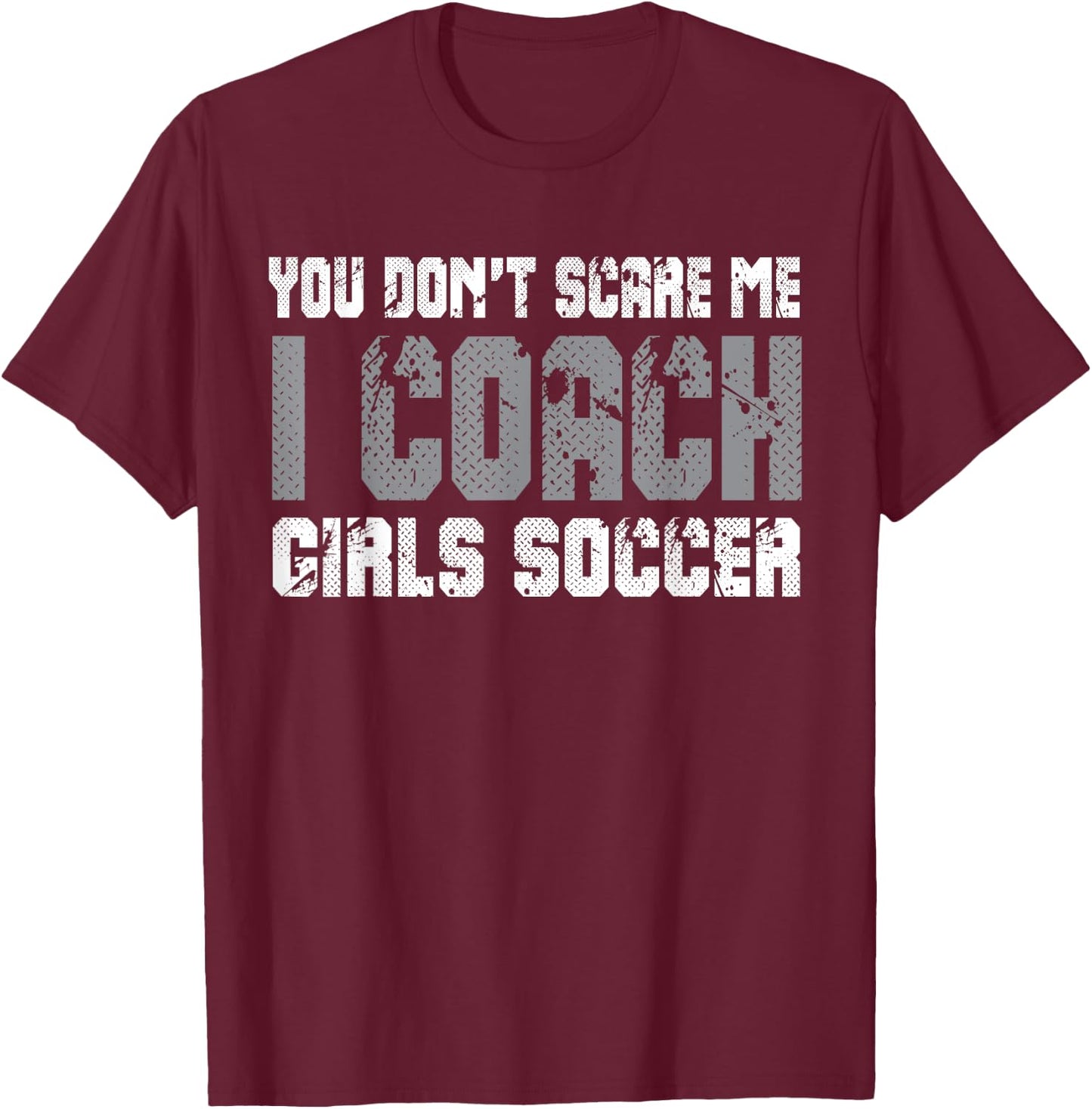 You don't scare me I coach girls soccer T-Shirt - T-Shirt | Maroon