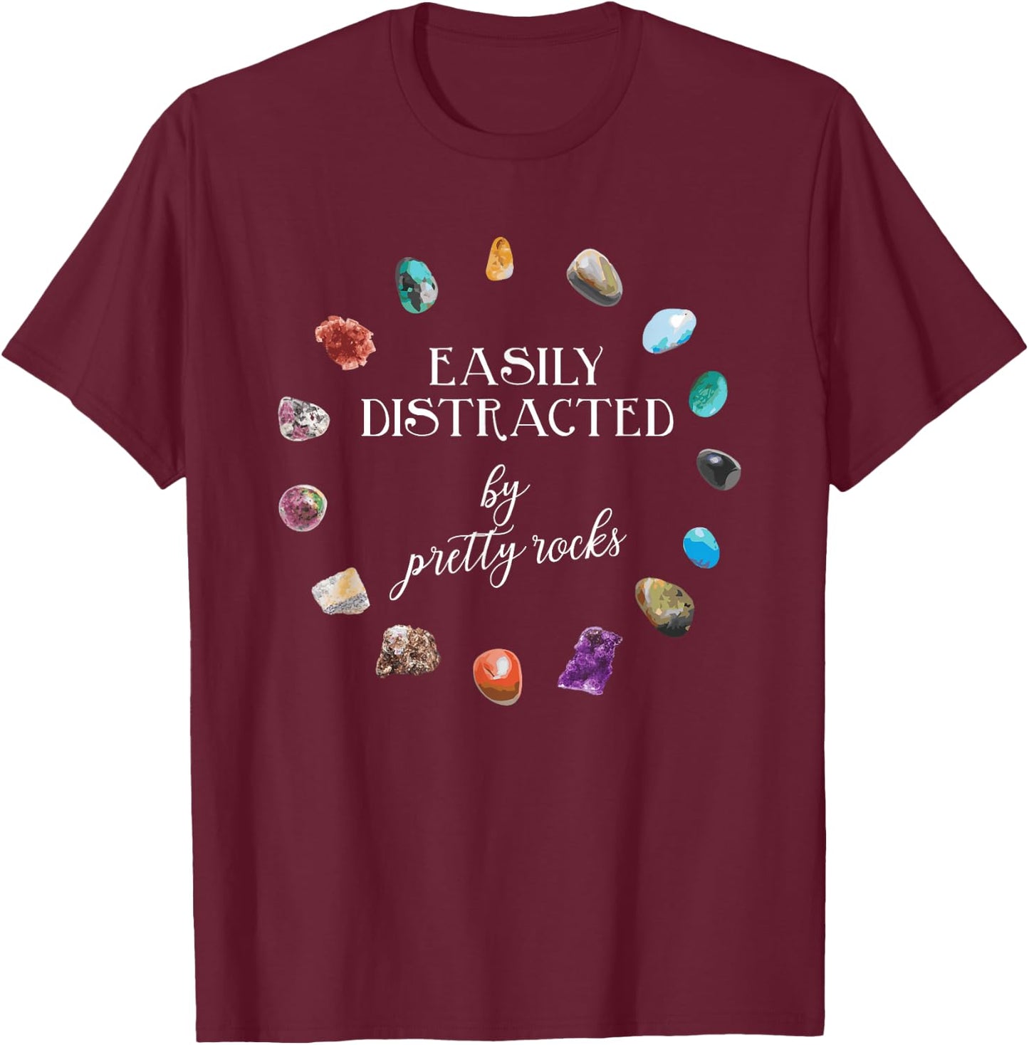 Easily Distracted By Pretty Rocks - Minerals Gems Geology T-Shirt - T-Shirt | Maroon