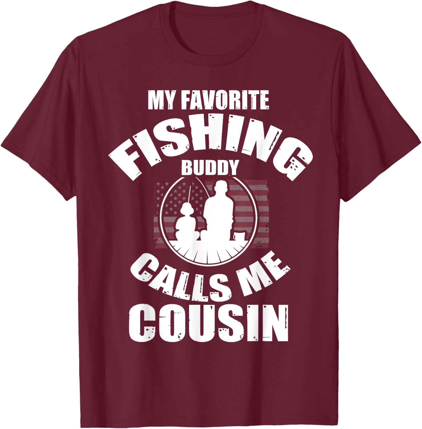 My Favorite Fishing Buddy Calls Me Cousin Fisherman T-Shirt - T-Shirt | Maroon