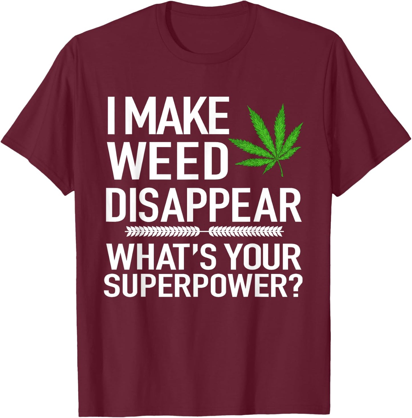 I Make Weed Disappear What's Your Superpower Funny T-Shirt - T-Shirt | Maroon