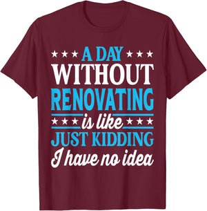 A Day Without Renovating Funny Renovating T-Shirt - T-Shirt | Maroon