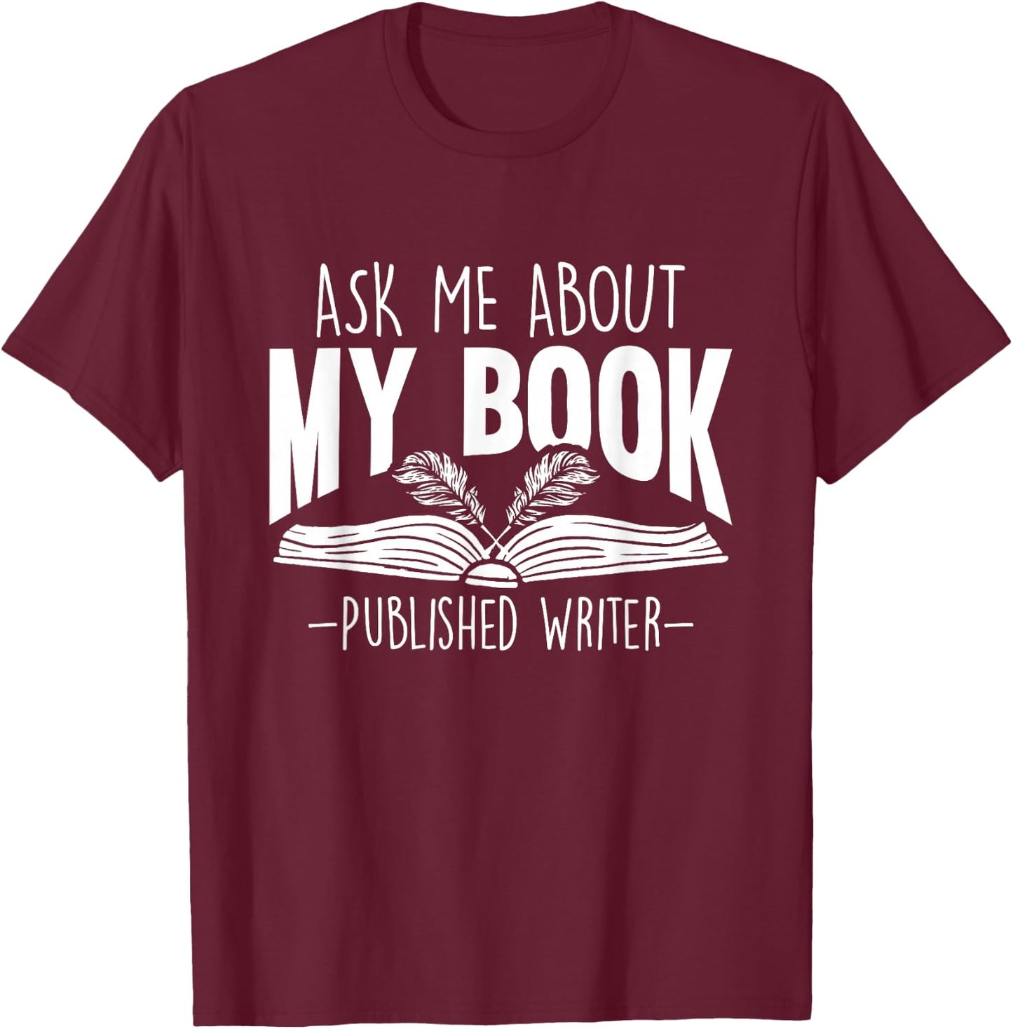 Ask Me About My Book Published Writer Novelist Best Author T-Shirt - T-Shirt | Maroon