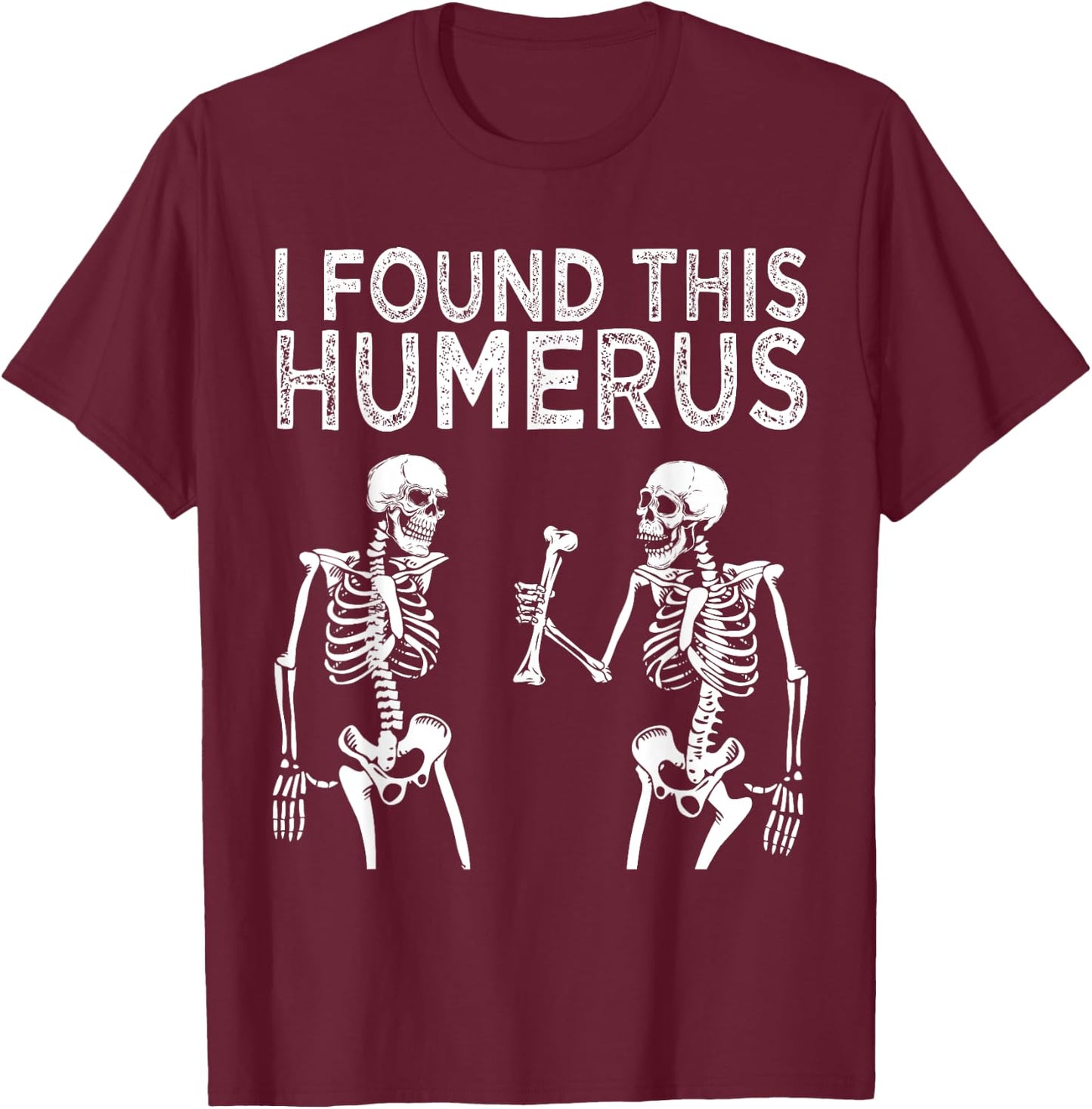Funny I Found This Humerus Skeleton Halloween Costume T-Shirt - T-Shirt | Maroon
