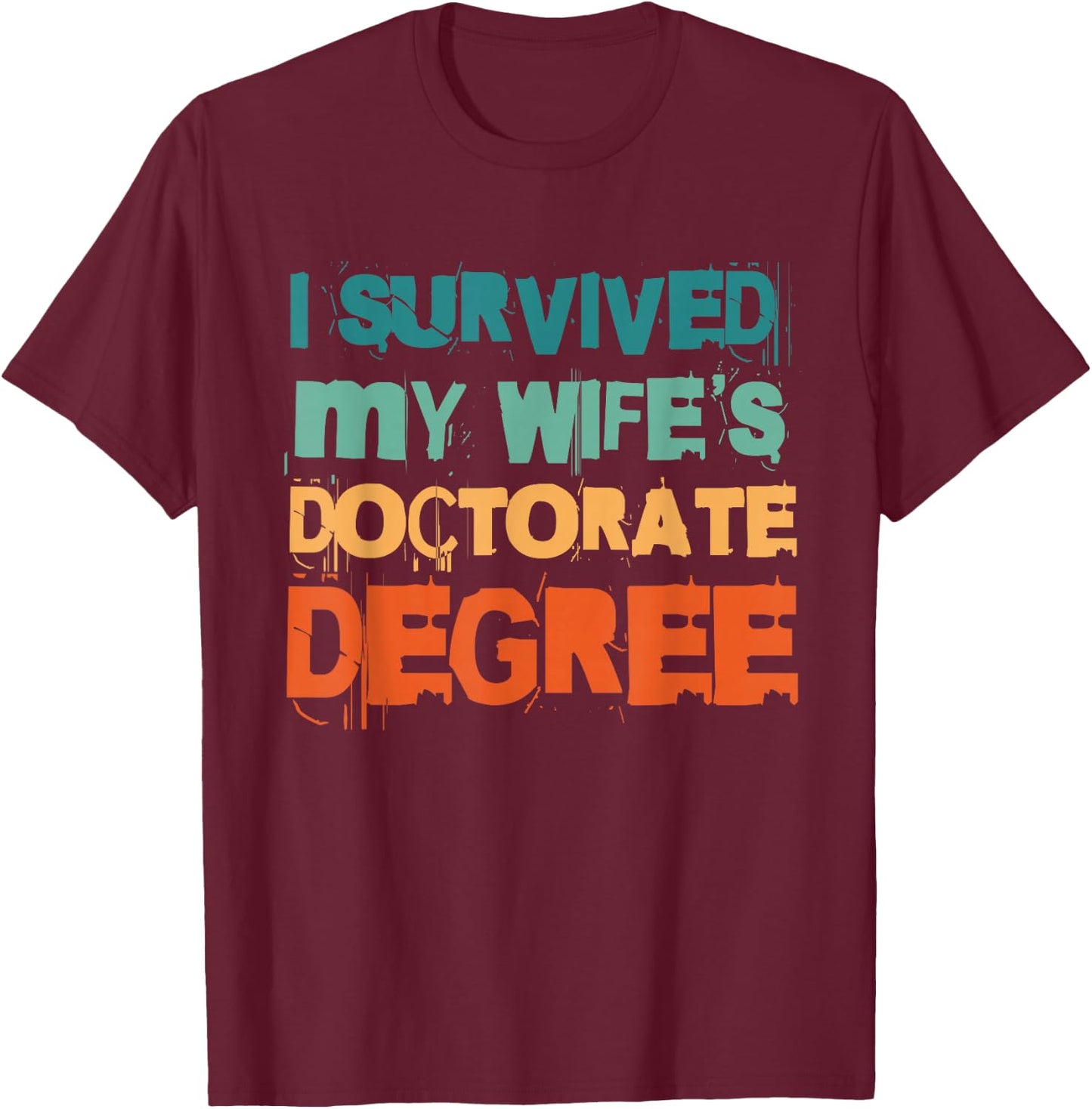I Survived My Wife's Doctorate Degree T-Shirt - T-Shirt | Maroon