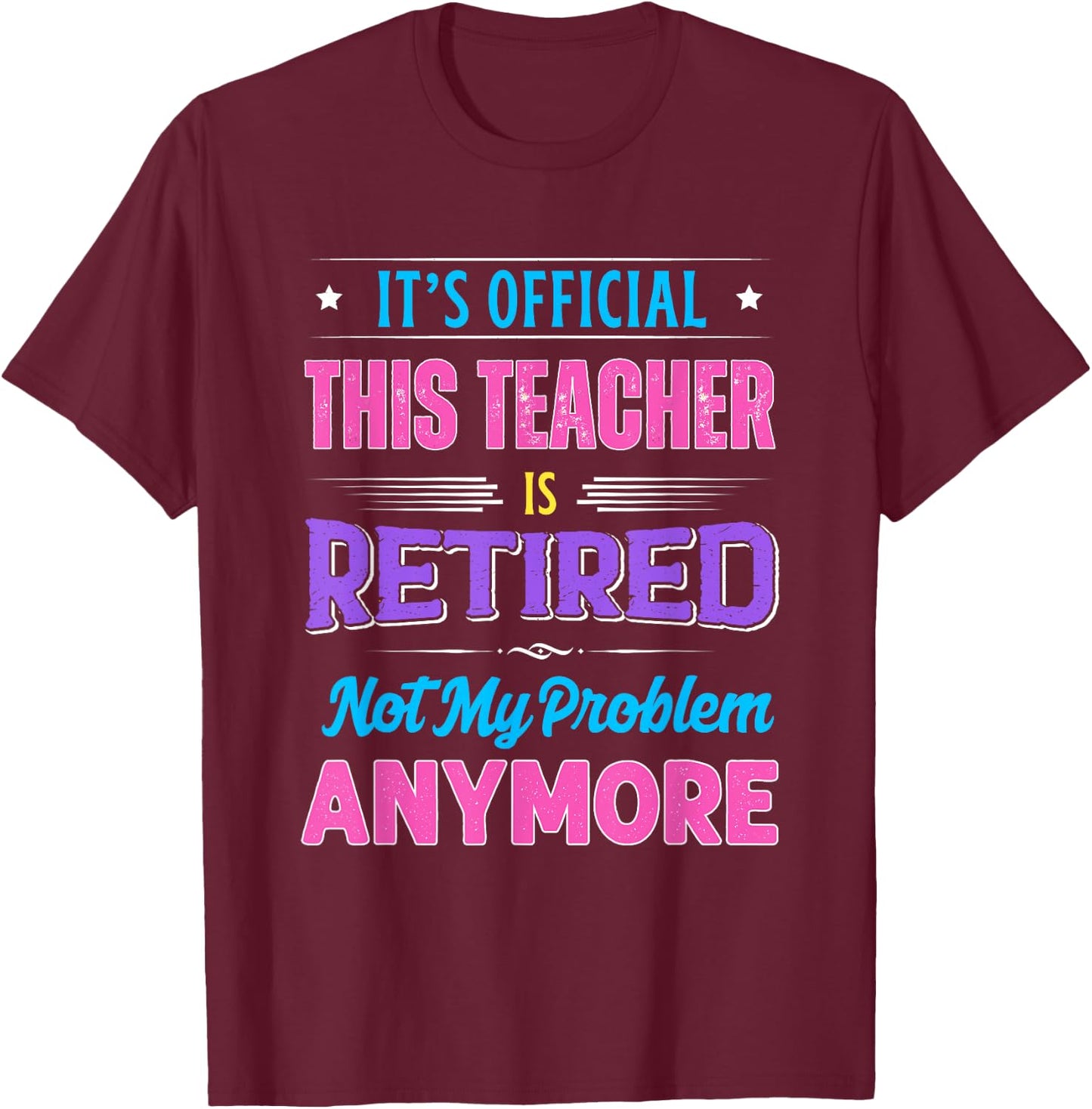 Teacher Retirement Teacher Retired Not My Problem Anymore T-Shirt - T-Shirt | Maroon
