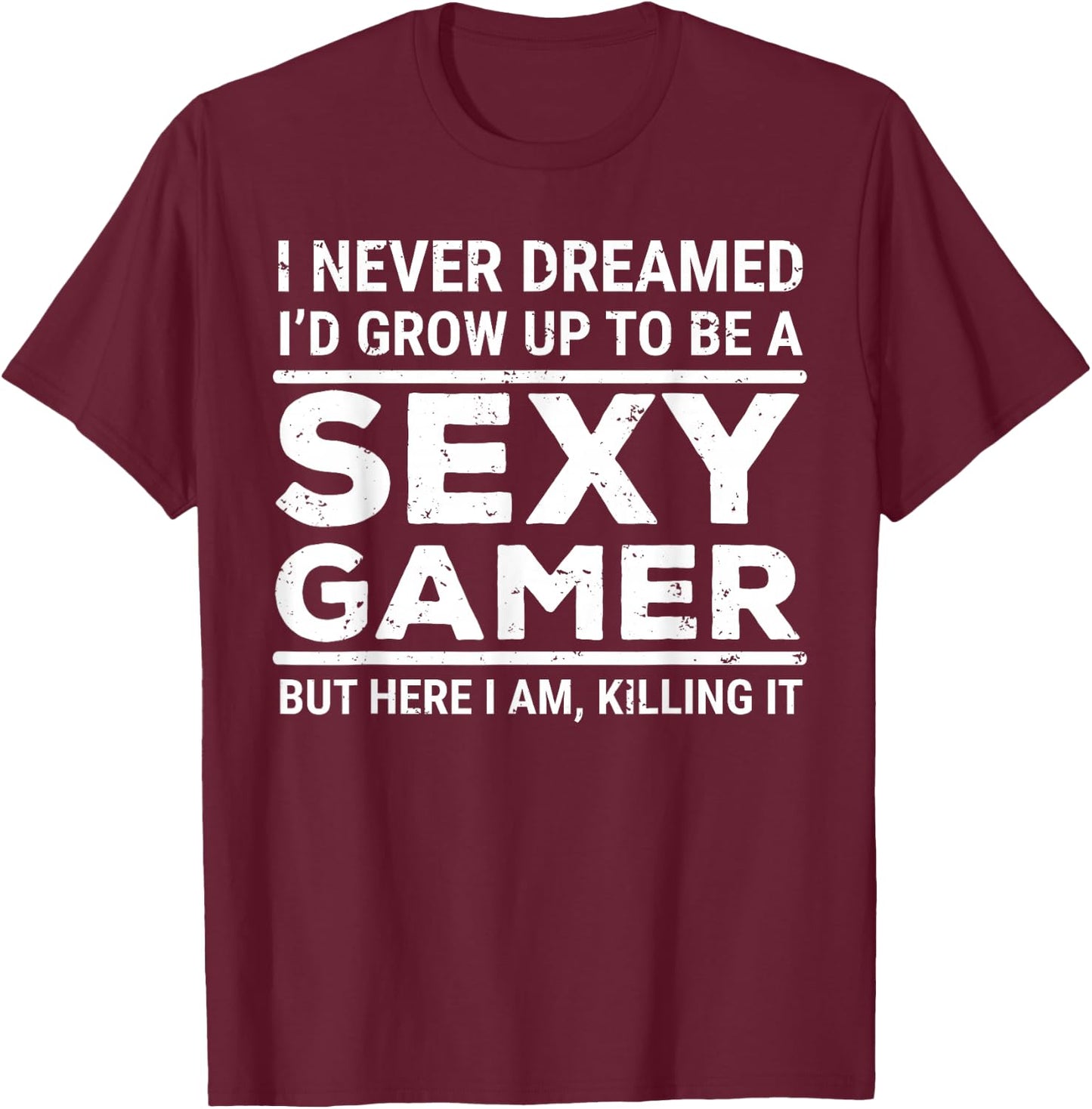 I Never Dreamed Sexy Gamer Funny Video Games Gaming T-Shirt - T-Shirt | Maroon