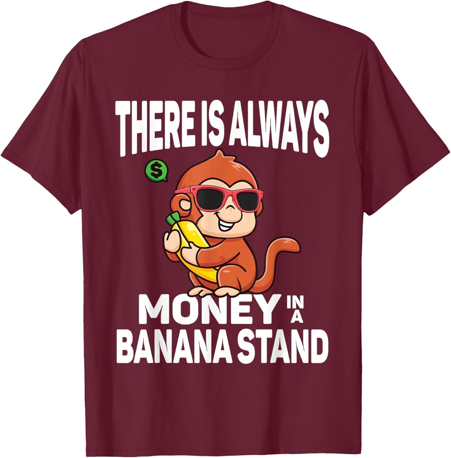 There Is Always Money In Banana Stand Funny Sarcastic Quote T-Shirt - T-Shirt | Maroon
