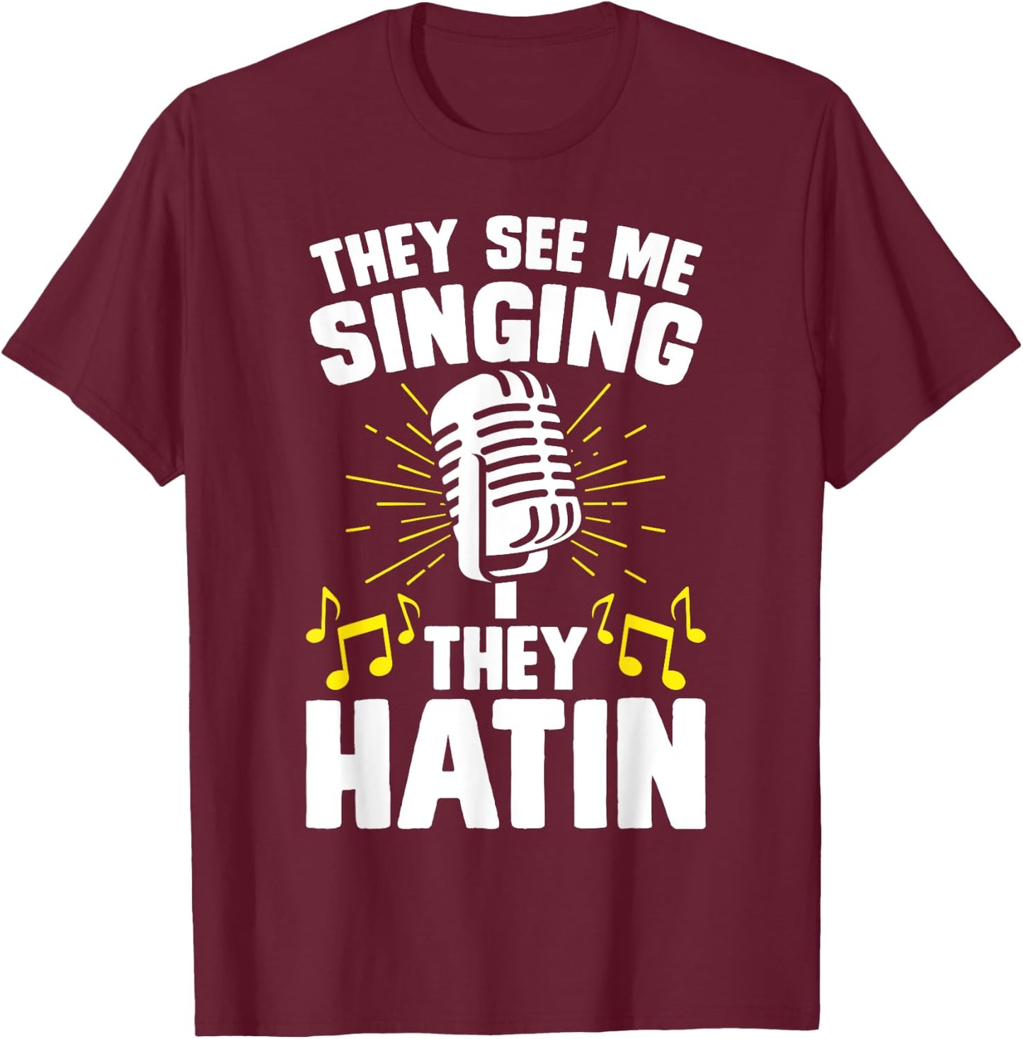 They See Me Singing They Hatin T-Shirt - T-Shirt | Maroon
