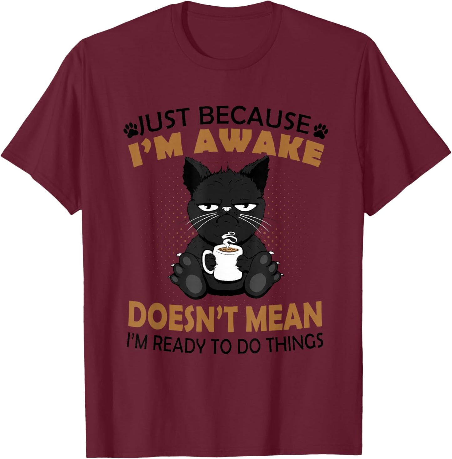 Just Because I'm Awake Funny Black Coffee Cat Lover T-Shirt - T-Shirt | Maroon