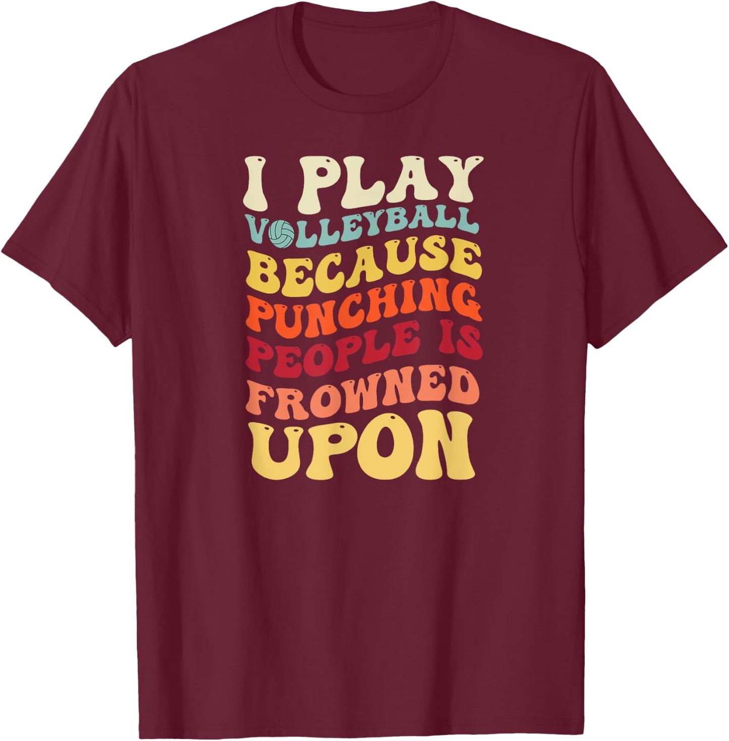 I Play Volleyball Because Punching People Is Frowned Upon T-Shirt - T-Shirt | Maroon