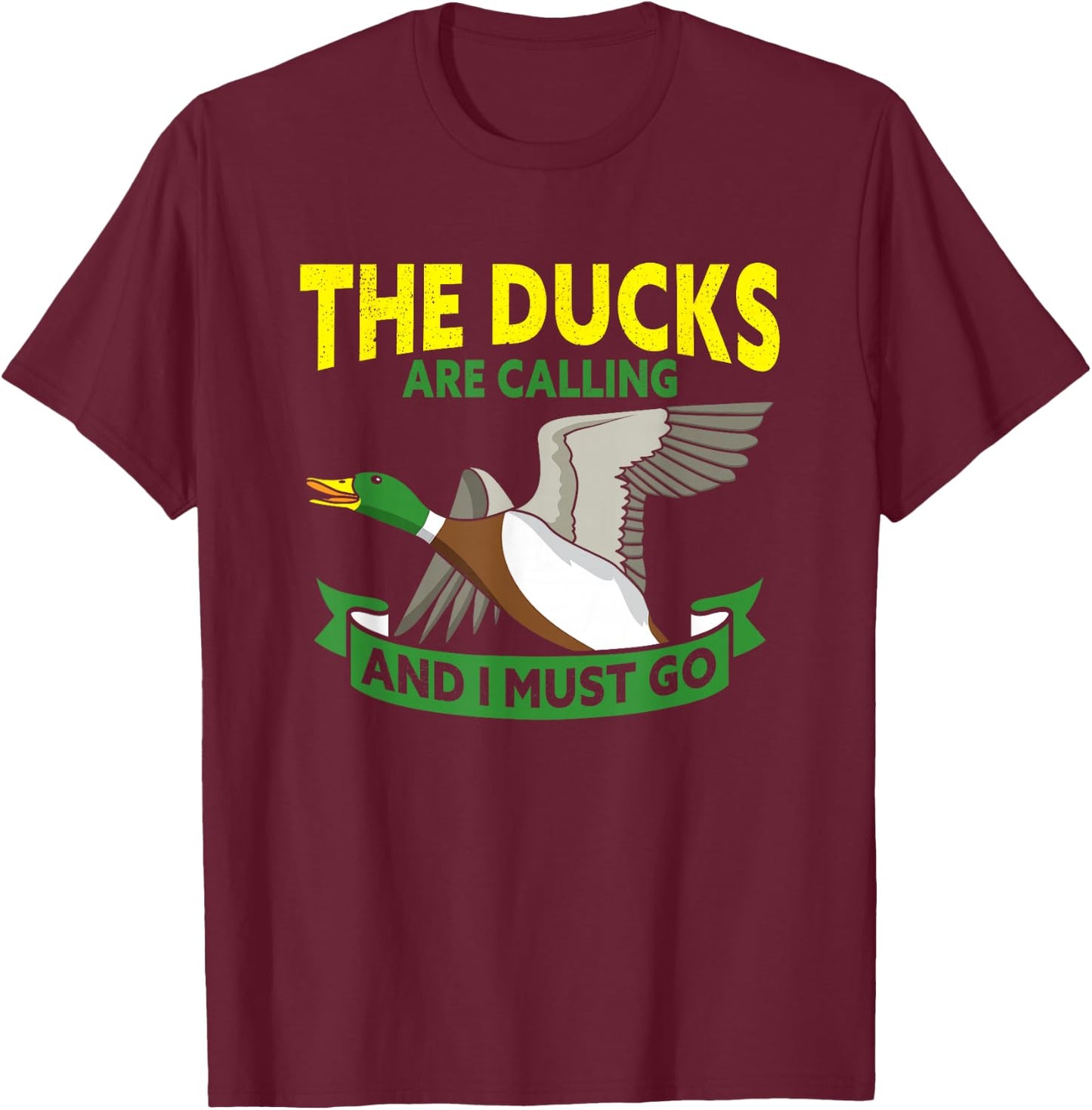 The Ducks Are Calling And I Must Go Duck Hunter T-Shirt - T-Shirt | Maroon