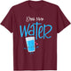 Funny Drink More Water T-Shirt - T-Shirt | Maroon