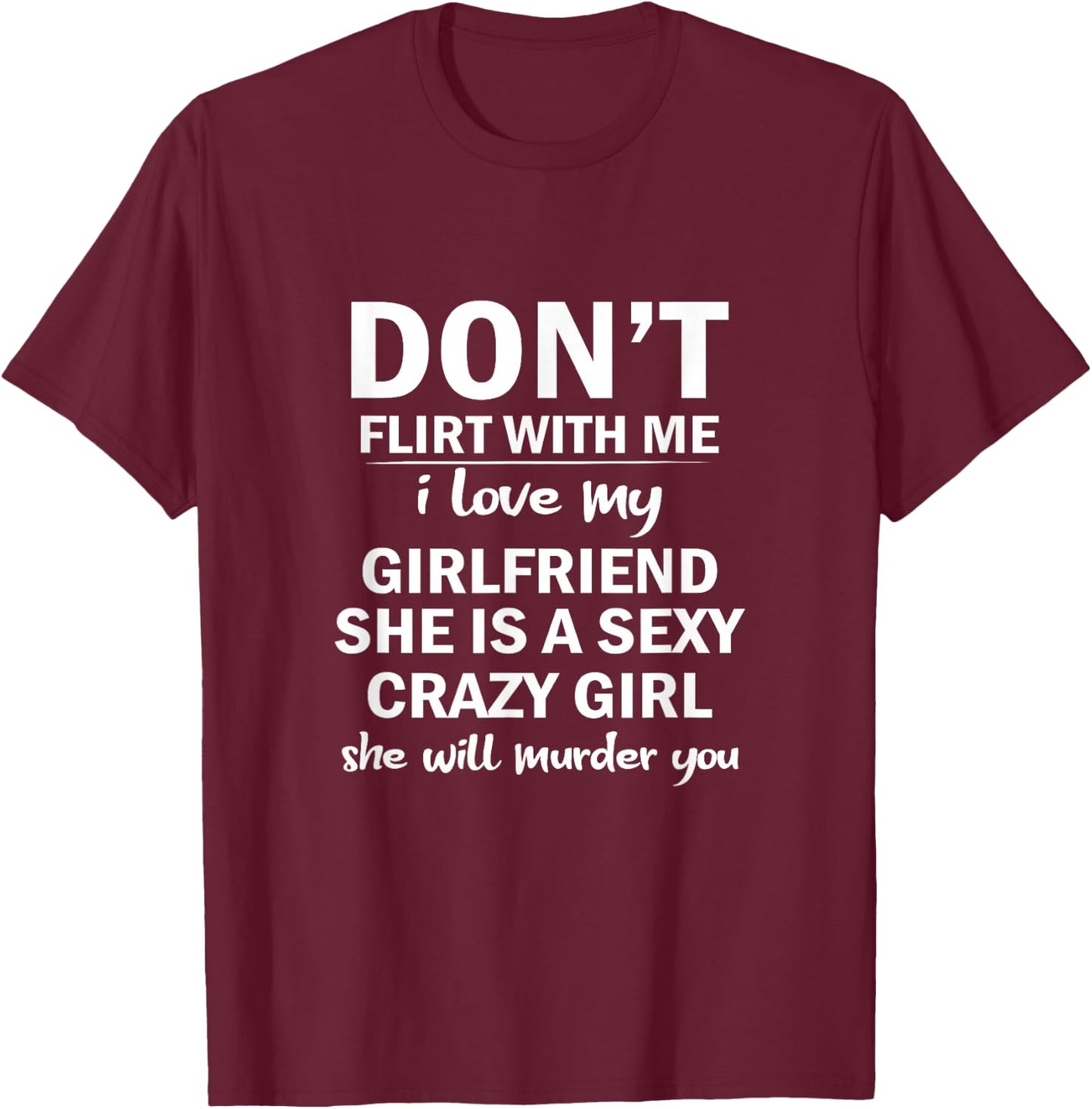 Don't Flirt with Me My Girlfriend Is Crazy Funny T-Shirt - T-Shirt | Maroon