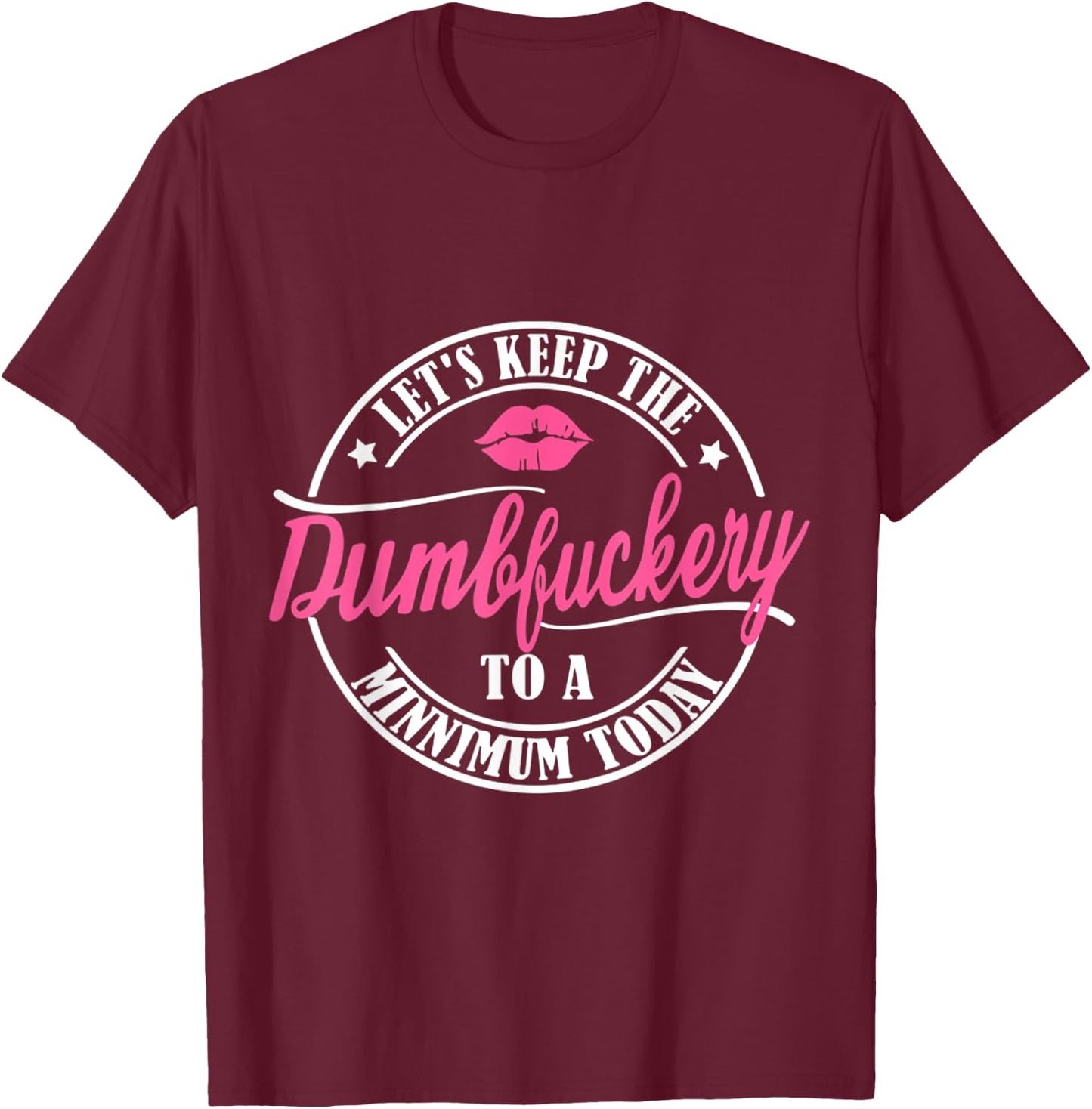 Let's keep the dumbfuckery to a minimum today funny T-Shirt - T-Shirt | Maroon