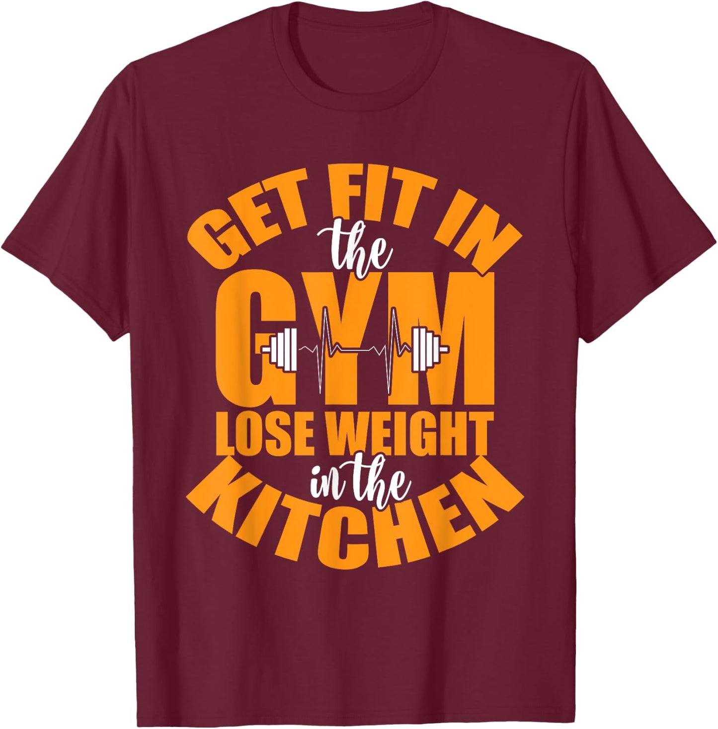 Get Fit in The Gym and Lose Weight in The Kitchen T-Shirt - T-Shirt | Maroon