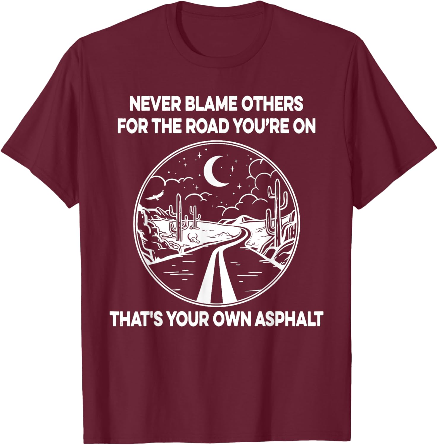 Never Blame Others For The Road You're On That's Your Own T-Shirt - T-Shirt | Maroon
