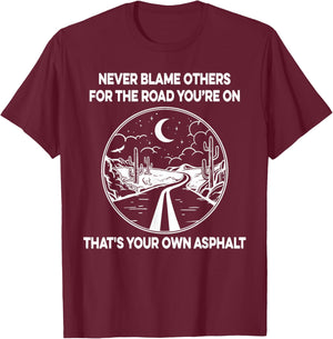 Never Blame Others For The Road You're On That's Your Own T-Shirt - T-Shirt | Maroon