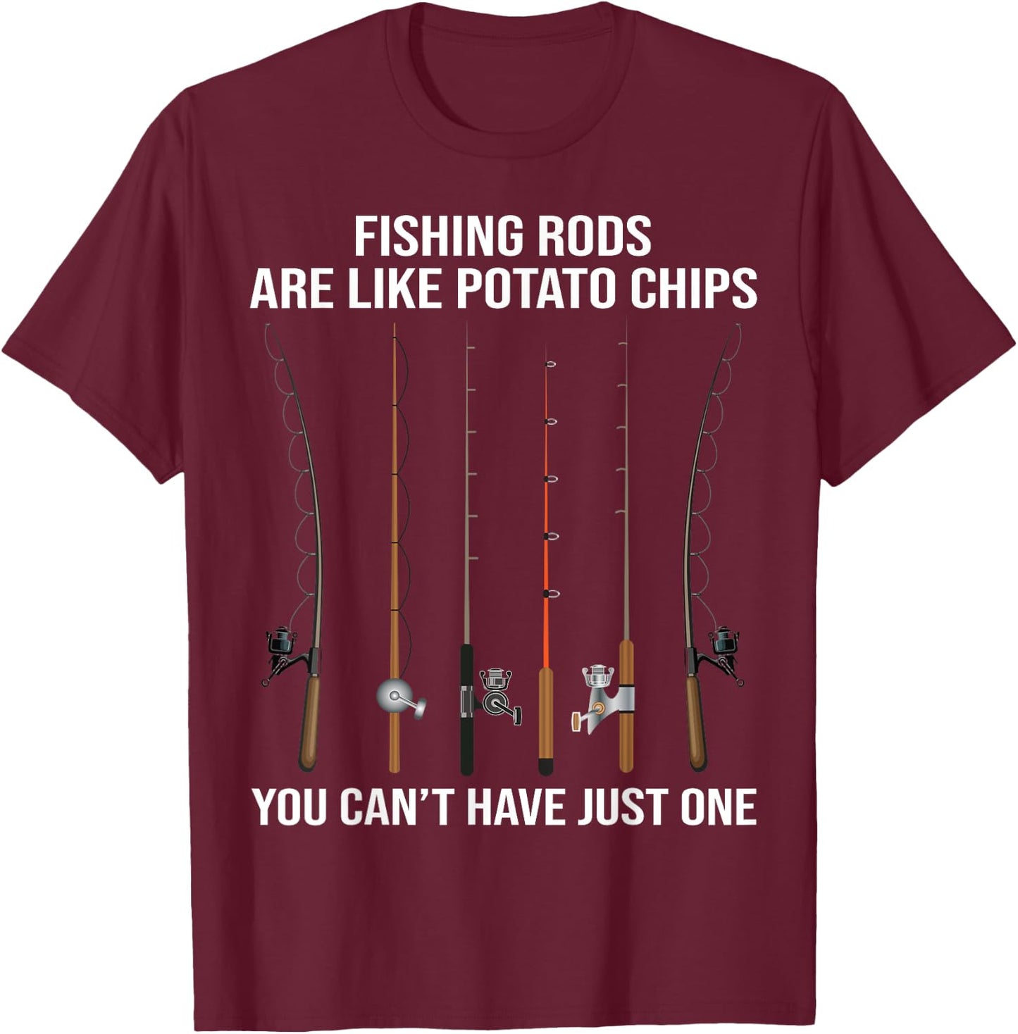 Fishing Rods Are Like Potato Chips You Can't Have Just One T-Shirt - T-Shirt | Maroon