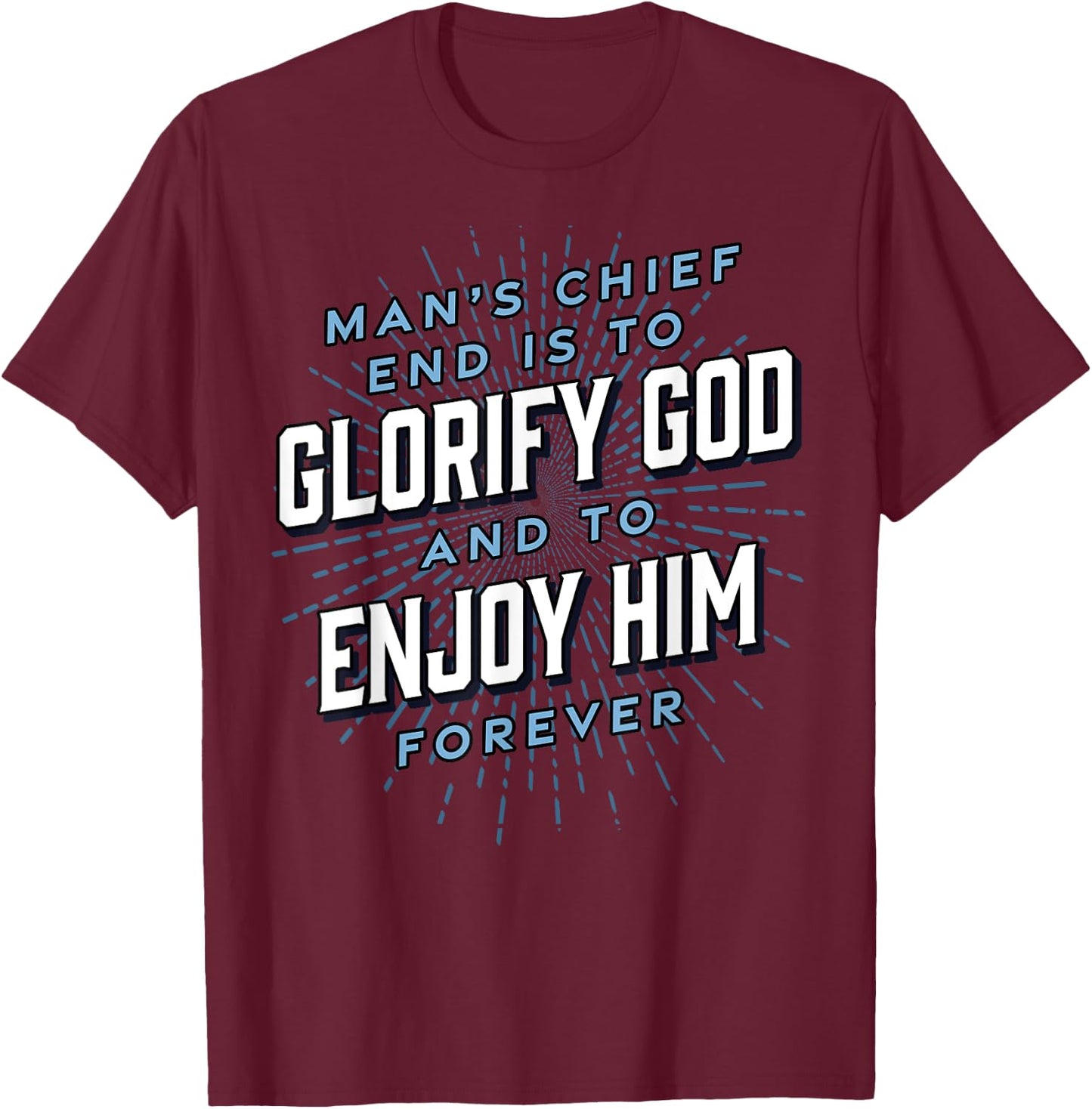 Man’s Chief End Westminster Christian Jesus Bible Verse T-Shirt - T-Shirt | Maroon