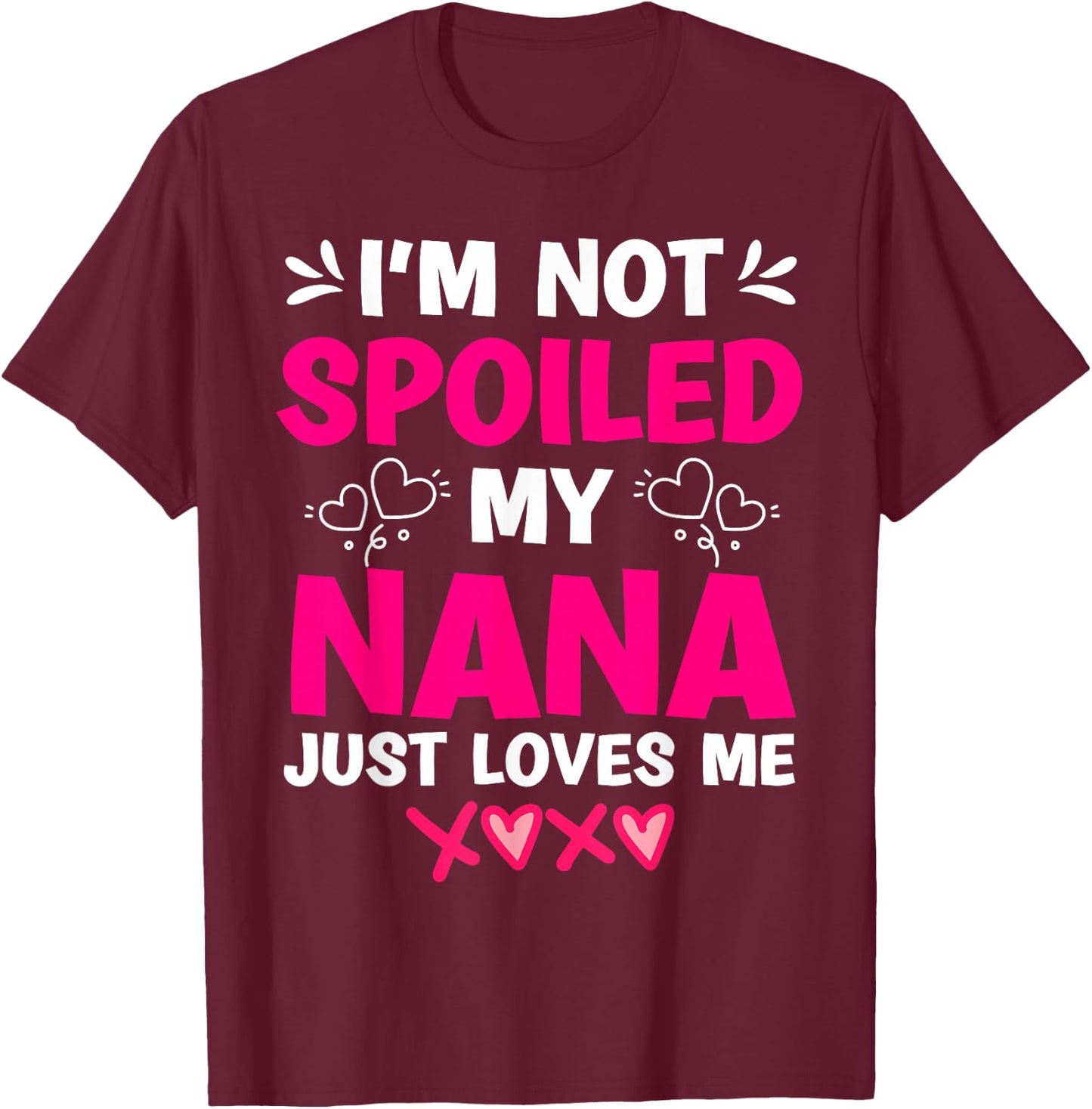 I'm Not Spoiled My Nana Just Loves Me My Granddaughter Girls T-Shirt - T-Shirt | Maroon