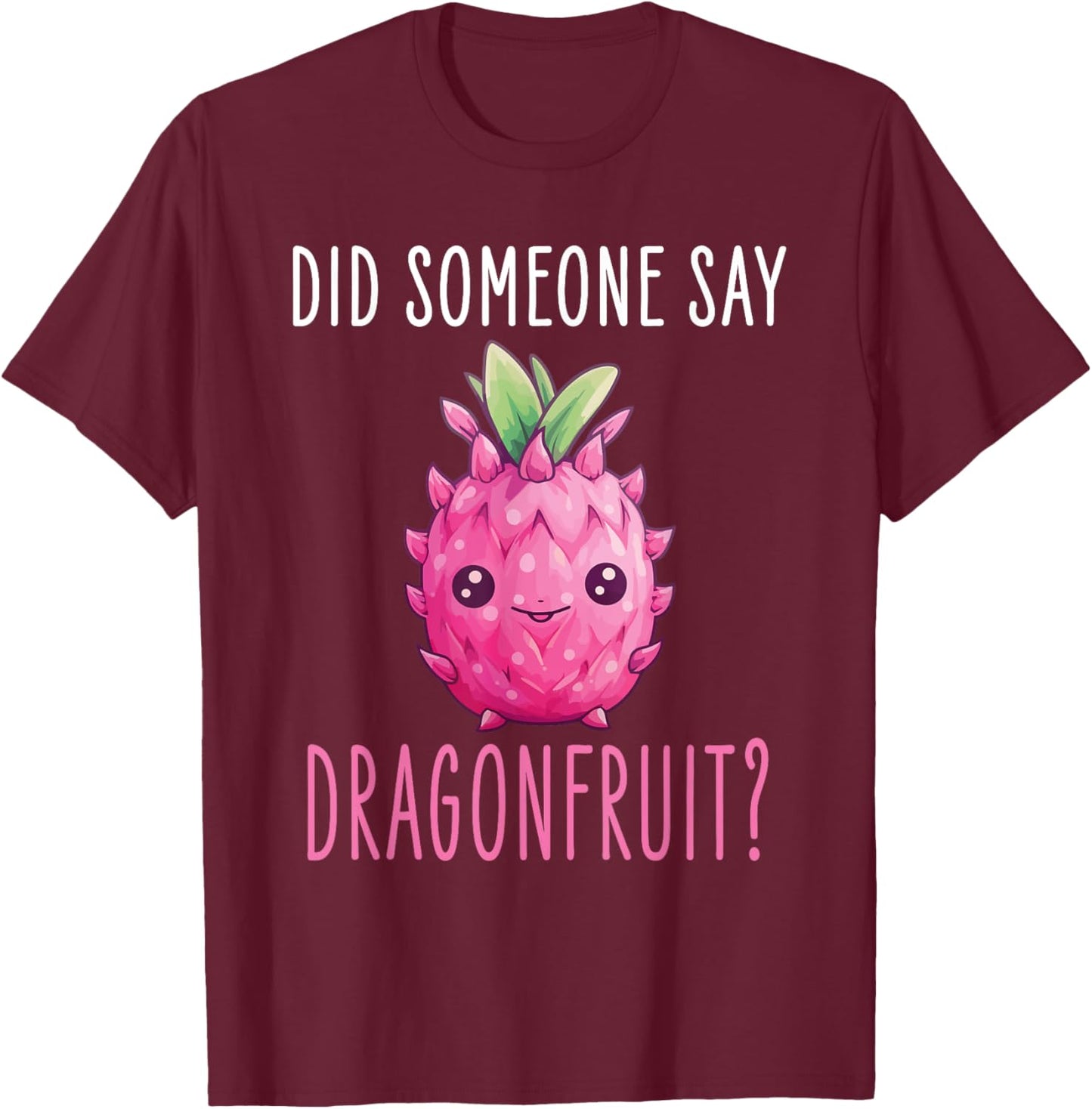 Dragonfruit Kawaii Food Design - Did someone say Dragonfruit T-Shirt - T-Shirt | Maroon