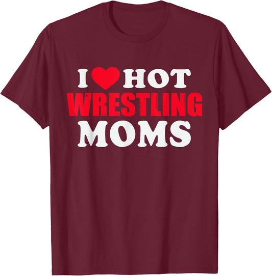 I Love Hot Wrestling Moms T-Shirt - T-Shirt | Maroon
