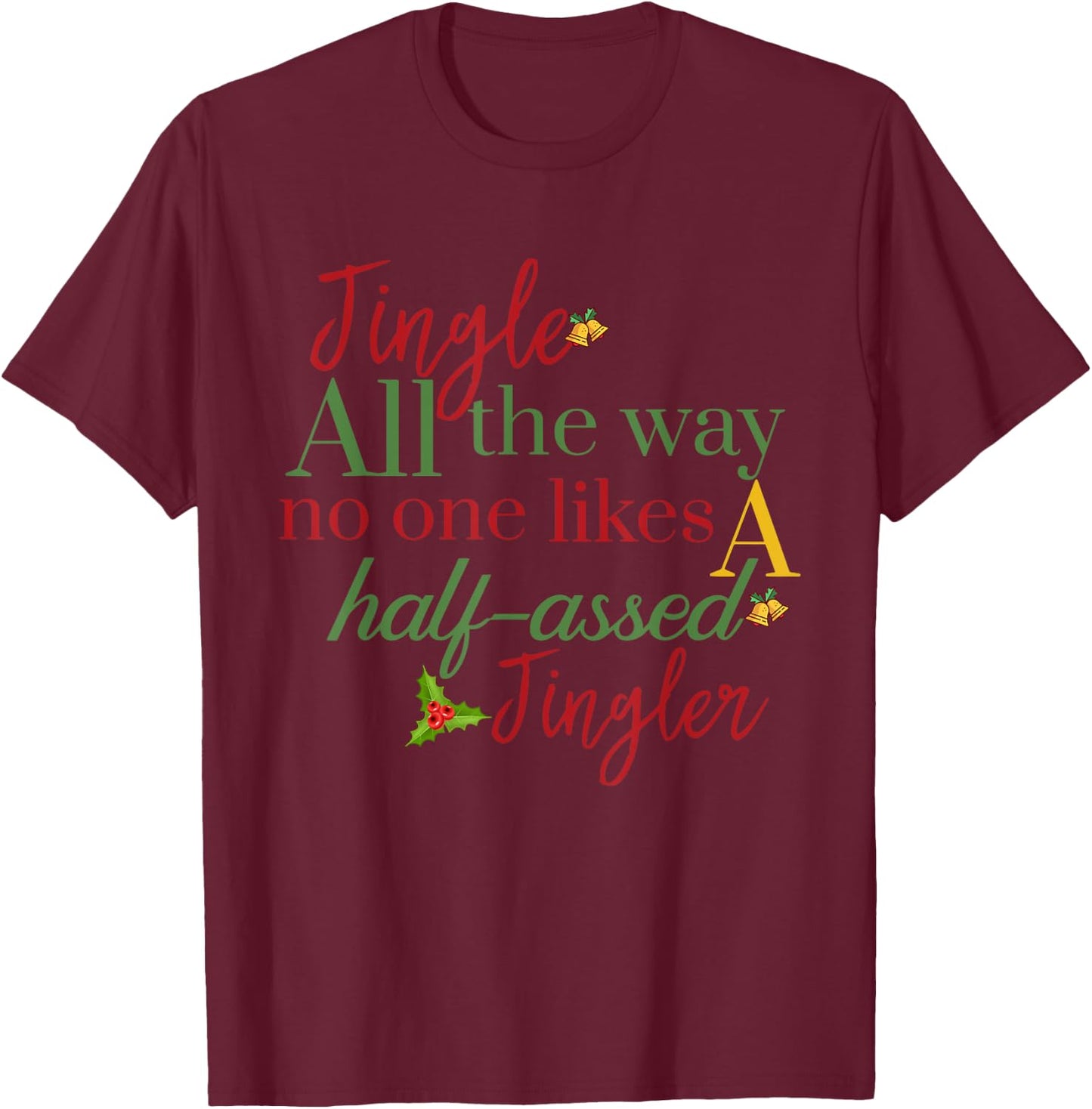 Jingle All The Way Nobody Likes A Half-assed Jingler Xmas T-Shirt - T-Shirt | Maroon
