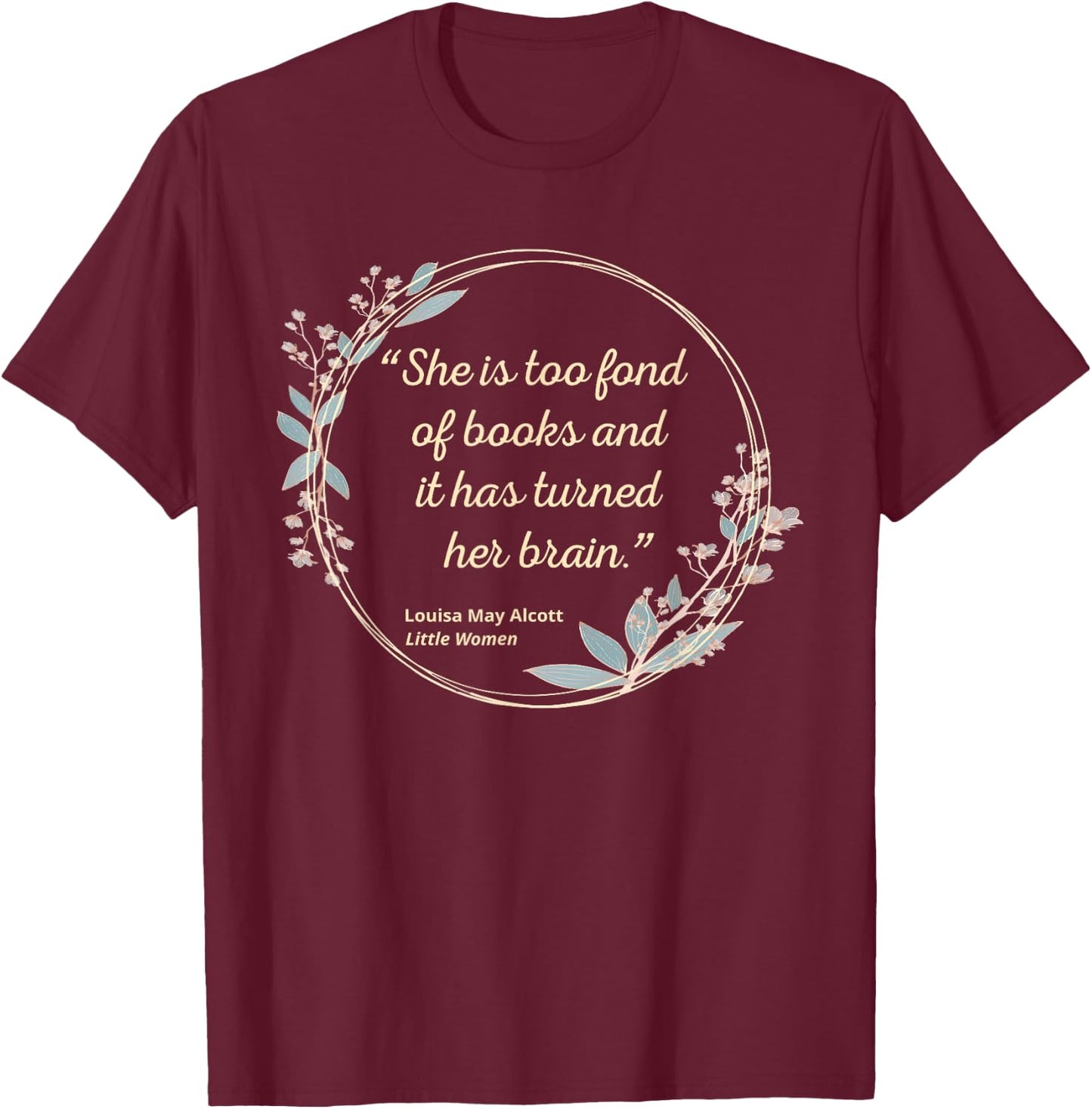 Louisa May Alcott Quote Too Fond of Books Little Women T-Shirt - T-Shirt | Maroon