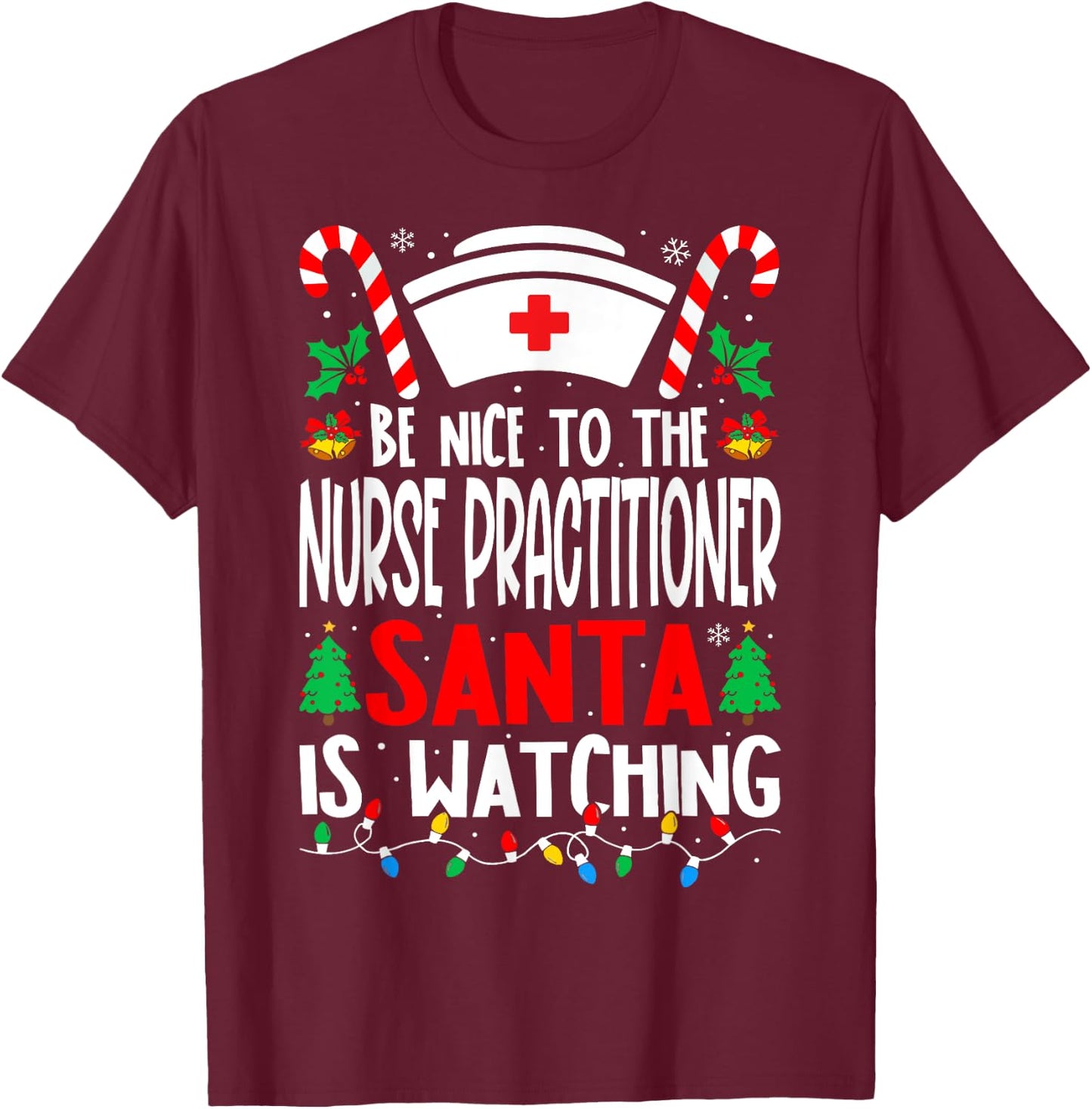 Be Nice to the Nurse Practitioner Santa Nurse Christmas T-Shirt - T-Shirt | Maroon
