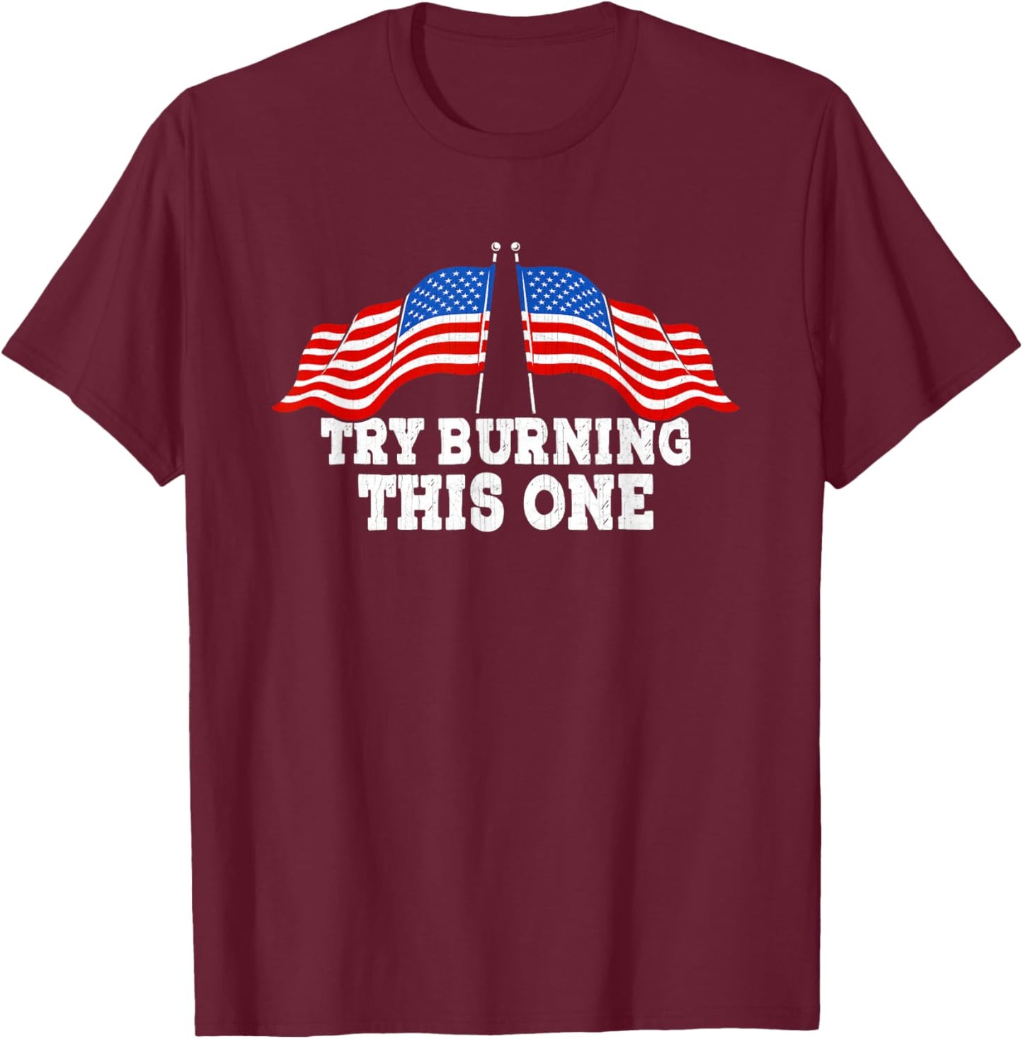 American Flag Try Burning This One Independence Day July 4 Women Men T-Shirt - T-Shirt | Maroon